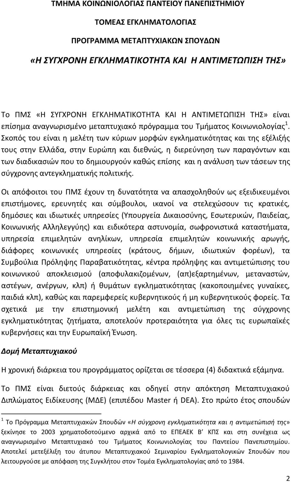 Σκοπός του είναι η μελέτη των κύριων μορφών εγκληματικότητας και της εξέλιξής τους στην Ελλάδα, στην Ευρώπη και διεθνώς, η διερεύνηση των παραγόντων και των διαδικασιών που το δημιουργούν καθώς