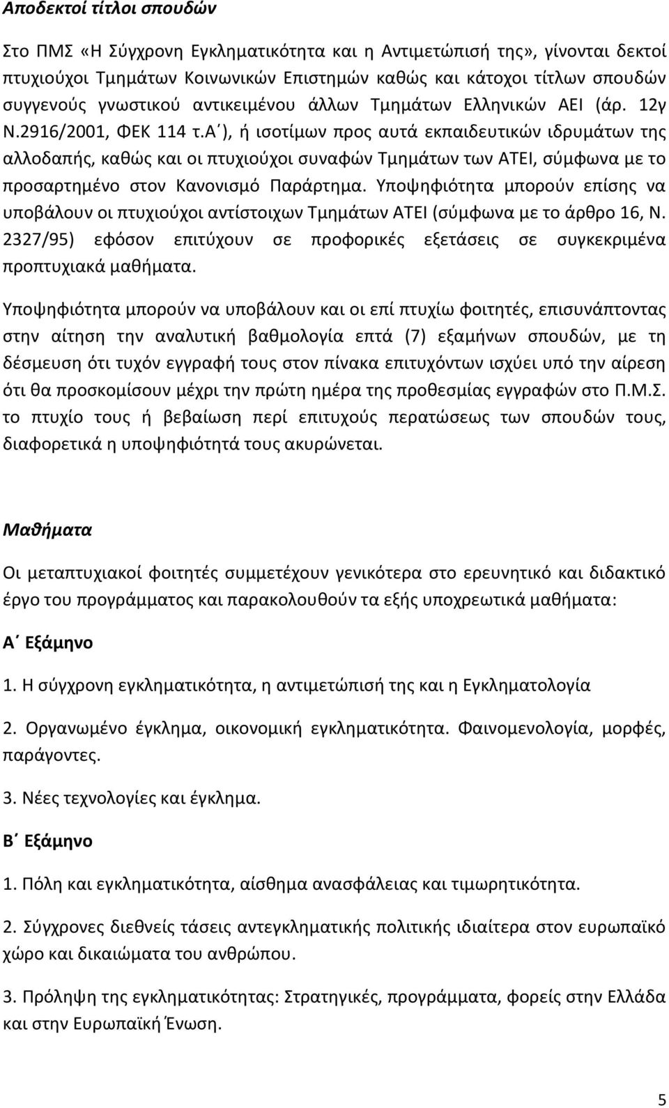 α ), ή ισοτίμων προς αυτά εκπαιδευτικών ιδρυμάτων της αλλοδαπής, καθώς και οι πτυχιούχοι συναφών Τμημάτων των ΑΤΕΙ, σύμφωνα με το προσαρτημένο στον Κανονισμό Παράρτημα.