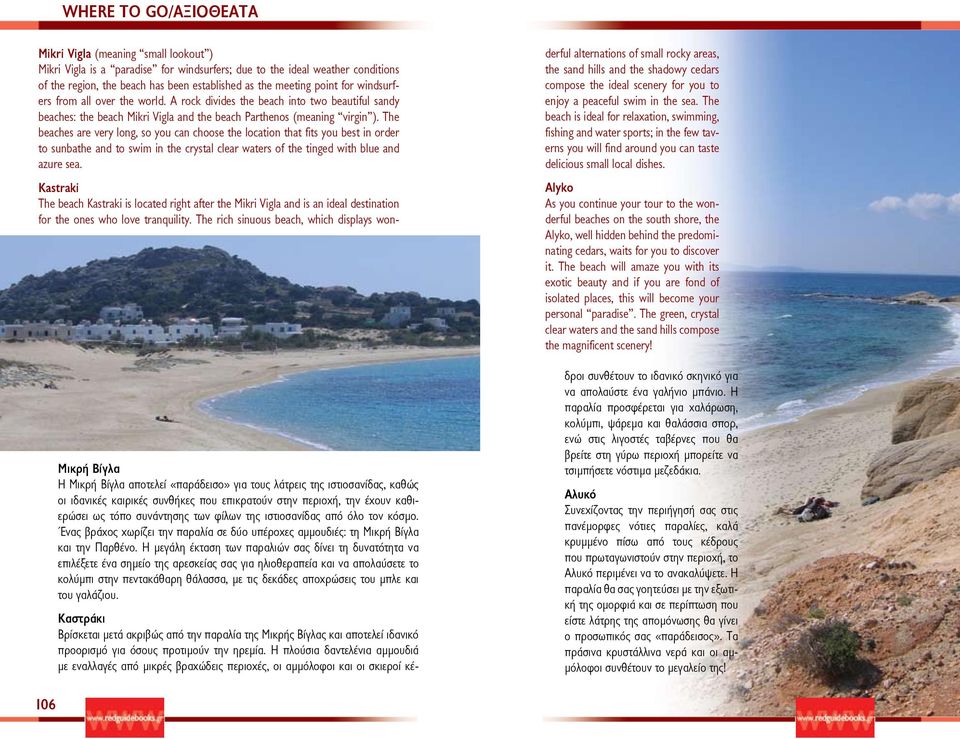 The beaches are very long, so you can choose the location that fits you best in order to sunbathe and to swim in the crystal clear waters of the tinged with blue and azure sea.