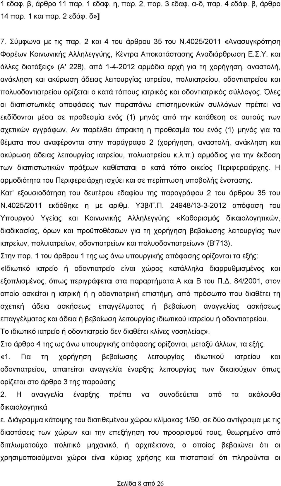 και άλλες διατάξεις» (Α' 228), από 1-4-2012 αρμόδια αρχή για τη χορήγηση, αναστολή, ανάκληση και ακύρωση άδειας λειτουργίας ιατρείου, πολυιατρείου, οδοντιατρείου και πολυοδοντιατρείου ορίζεται ο κατά