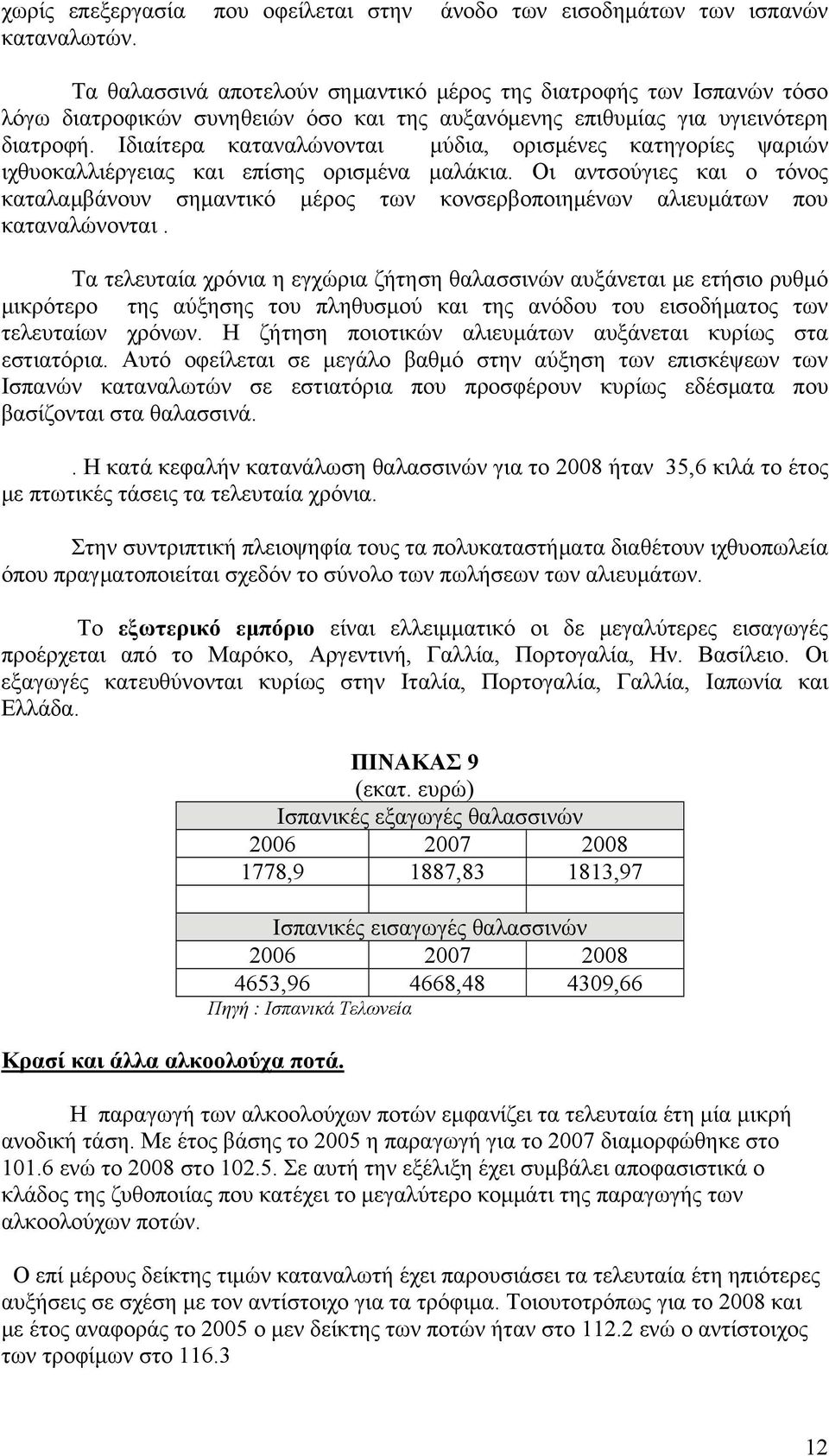 Ιδιαίτερα καταναλώνονται μύδια, ορισμένες κατηγορίες ψαριών ιχθυοκαλλιέργειας και επίσης ορισμένα μαλάκια.