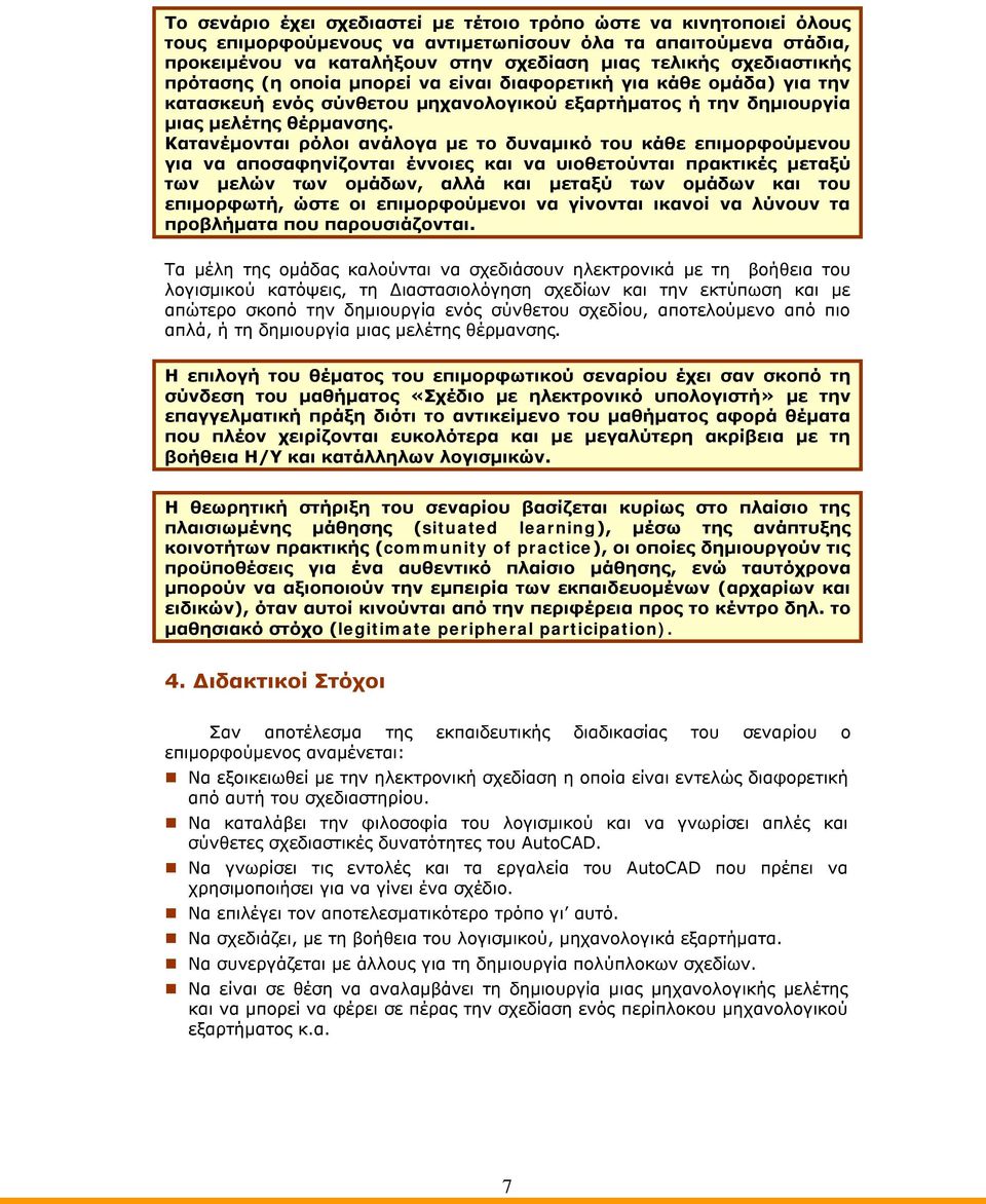 Κατανέμονται ρόλοι ανάλογα με το δυναμικό του κάθε επιμορφούμενου για να αποσαφηνίζονται έννοιες και να υιοθετούνται πρακτικές μεταξύ των μελών των ομάδων, αλλά και μεταξύ των ομάδων και του
