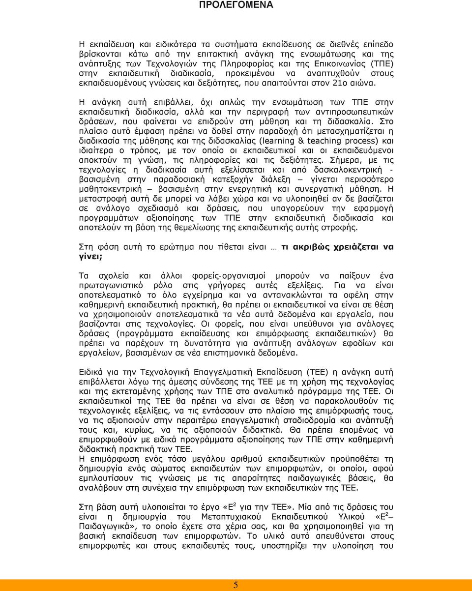 Η ανάγκη αυτή επιβάλλει, όχι απλώς την ενσωμάτωση των ΤΠΕ στην εκπαιδευτική διαδικασία, αλλά και την περιγραφή των αντιπροσωπευτικών δράσεων, που φαίνεται να επιδρούν στη μάθηση και τη διδασκαλία.