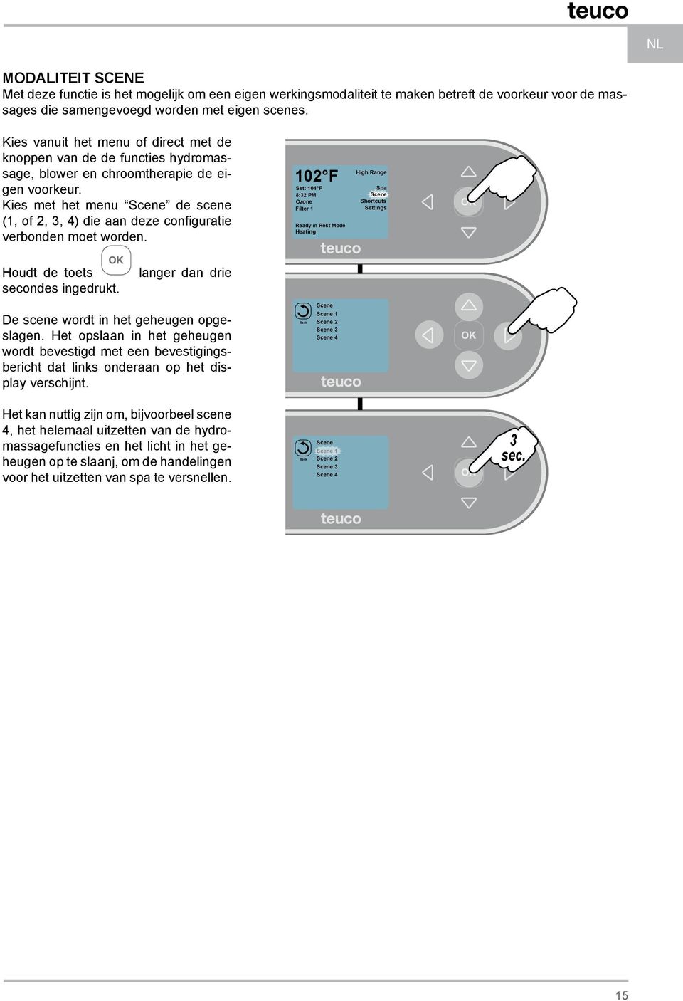 Kies met het menu de scene (1, of 2, 3, 4) die aan deze configuratie verbonden moet worden. Houdt de toets secondes ingedrukt. langer dan drie De scene wordt in het geheugen opgeslagen.