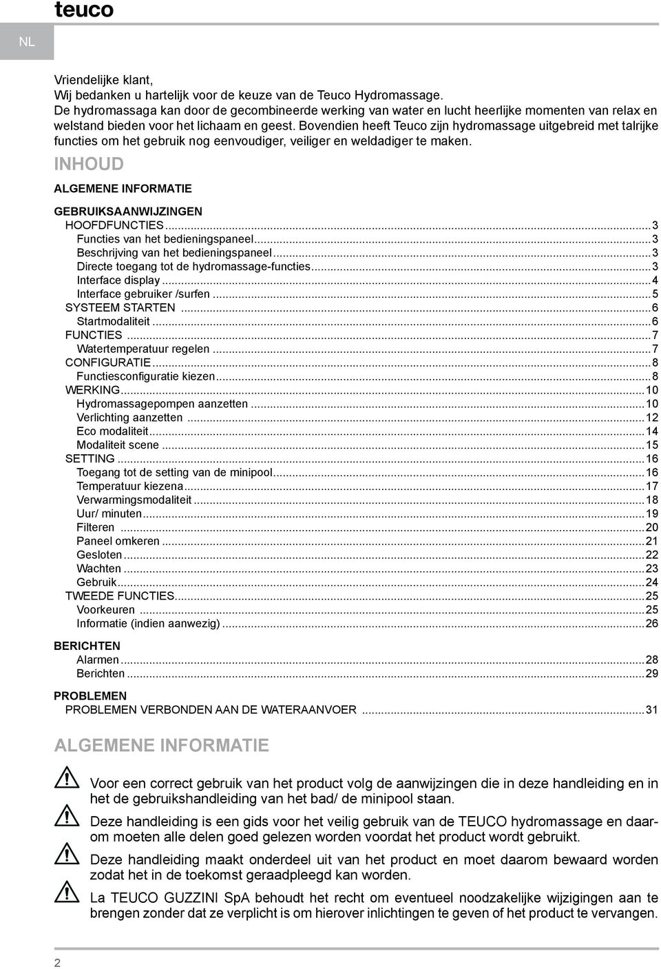 Bovendien heeft Teuco zijn hydromassage uitgebreid met talrijke functies om het gebruik nog eenvoudiger, veiliger en weldadiger te maken. INHOUD ALGEMENE INFORMATIE GEBRUIKSAANWIJZINGEN HOOFDFUNCTIES.