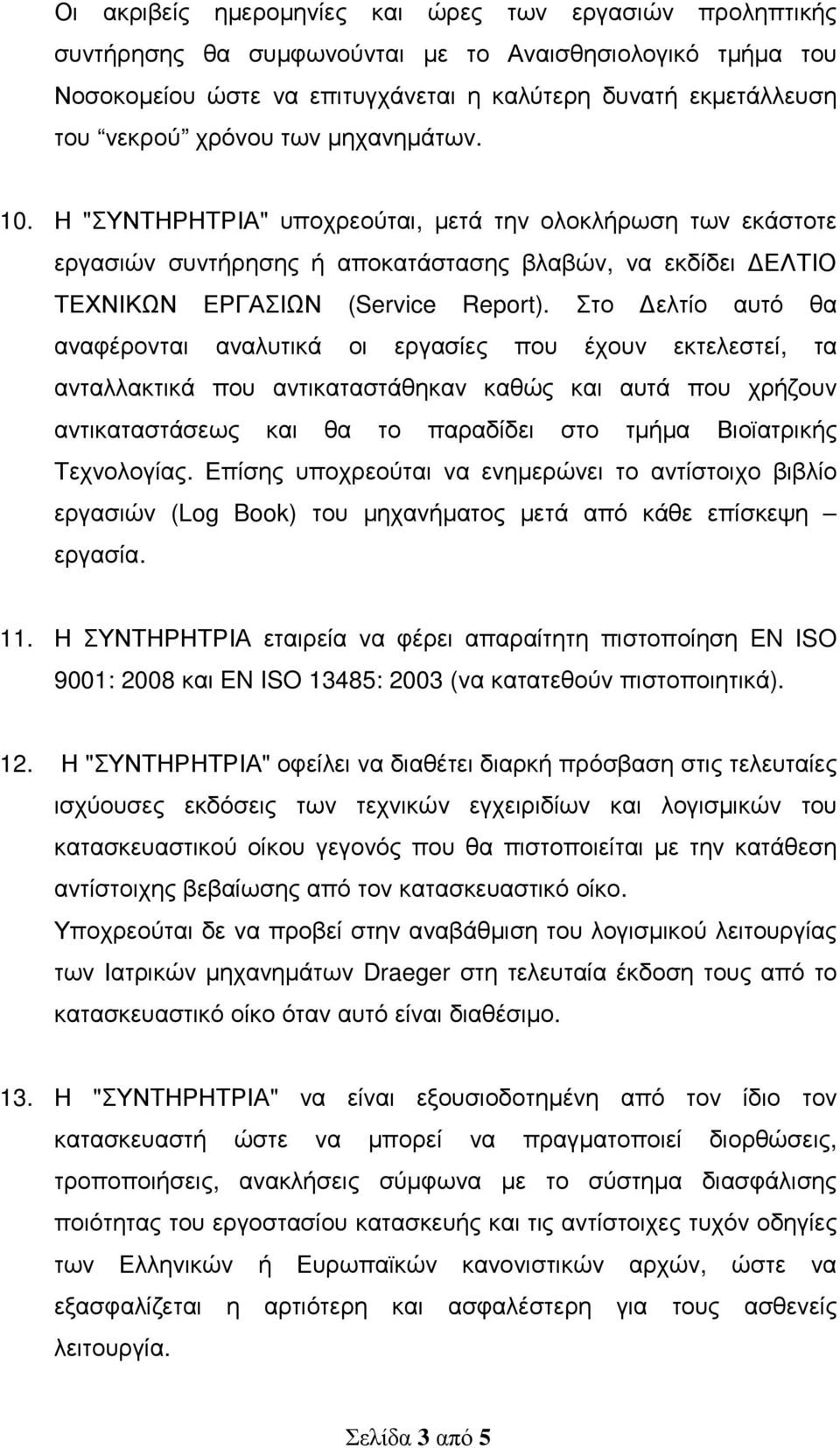 Στο ελτίο αυτό θα αναφέρονται αναλυτικά οι εργασίες που έχουν εκτελεστεί, τα ανταλλακτικά που αντικαταστάθηκαν καθώς και αυτά που χρήζουν αντικαταστάσεως και θα το παραδίδει στο τµήµα Βιοϊατρικής