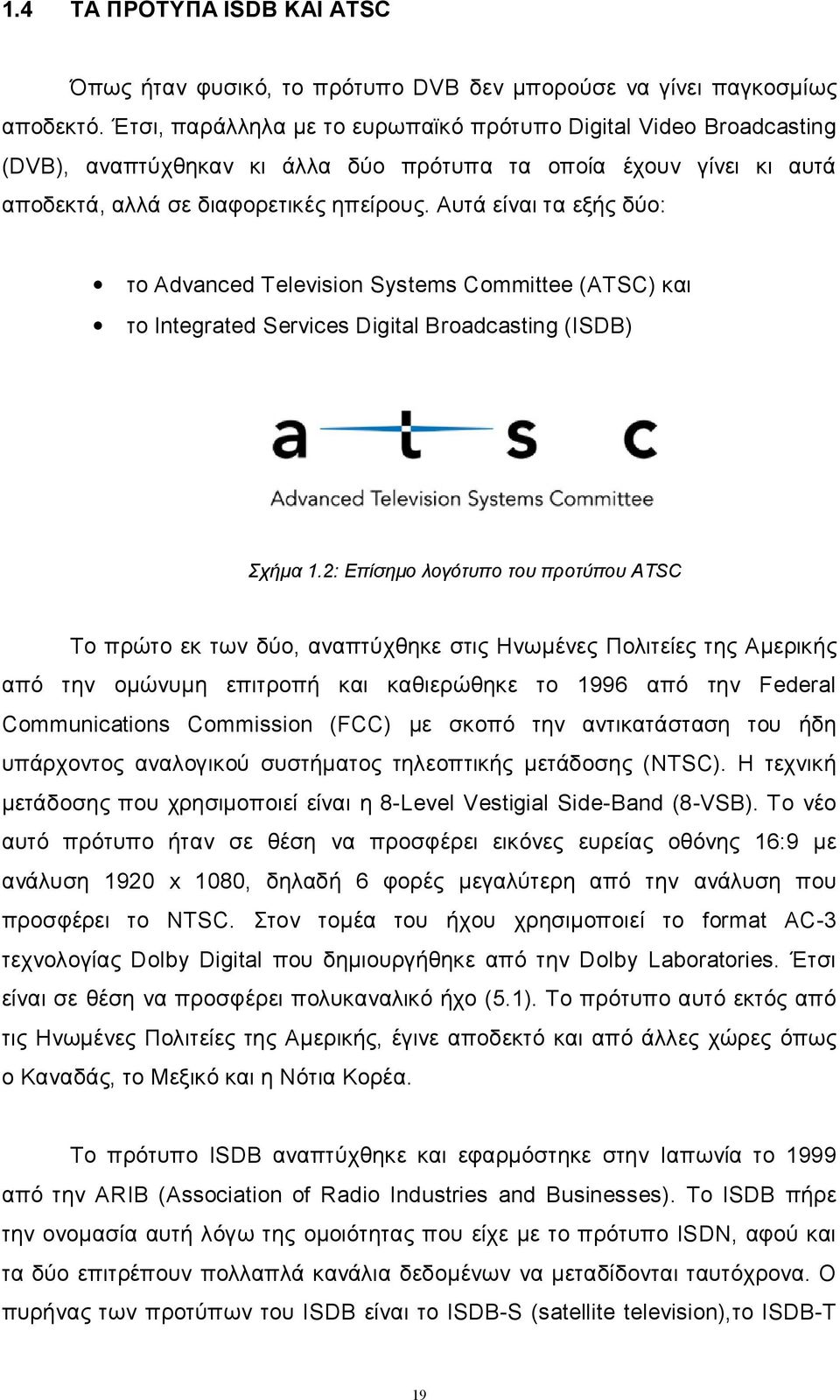Αυτά είναι τα εξής δύο: το Advanced Television Systems Committee (ATSC) και το Integrated Services Digital Broadcasting (ISDB) Σχήμα 1.