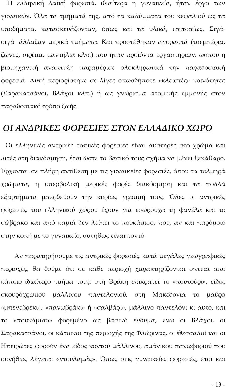 ) που ήταν προϊόντα εργαστηρίων, ώσπου η βιομηχανική ανάπτυξη παραμέρισε ολοκληρωτικά την παραδοσιακή φορεσιά. Αυτή περιορίστηκε σε λίγες οπωσδήποτε «κλειστές» κοινότητες (Σαρακατσάνοι, Βλάχοι κλπ.