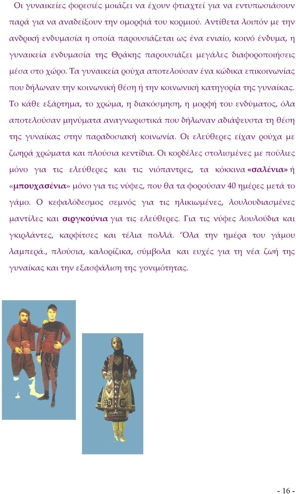 Τα γυναικεία ρούχα αποτελούσαν ένα κώδικα επικοινωνίας που δήλωναν την κοινωνική θέση ή την κοινωνική κατηγορία της γυναίκας.
