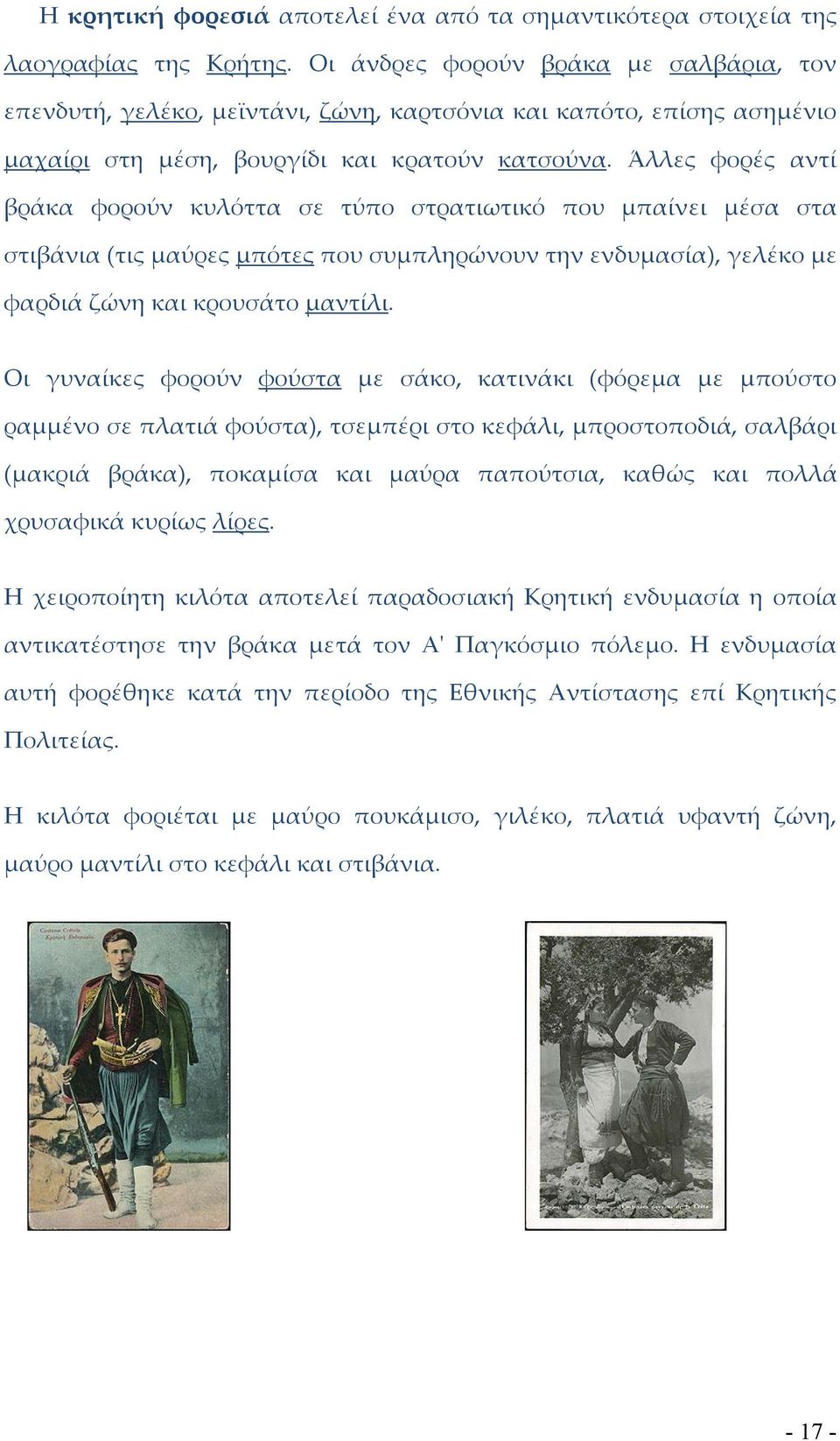 Άλλες φορές αντί βράκα φορούν κυλόττα σε τύπο στρατιωτικό που μπαίνει μέσα στα στιβάνια (τις μαύρες μπότες που συμπληρώνουν την ενδυμασία), γελέκο με φαρδιά ζώνη και κρουσάτο μαντίλι.