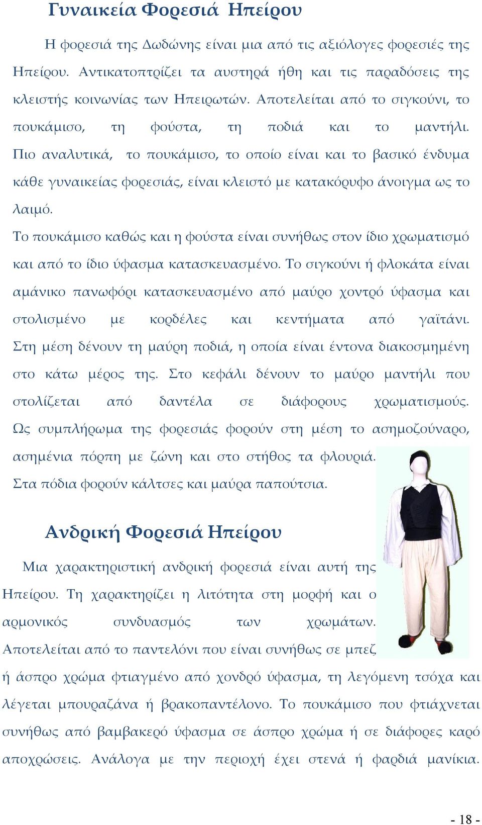Πιο αναλυτικά, το πουκάμισο, το οποίο είναι και το βασικό ένδυμα κάθε γυναικείας φορεσιάς, είναι κλειστό με κατακόρυφο άνοιγμα ως το λαιμό.