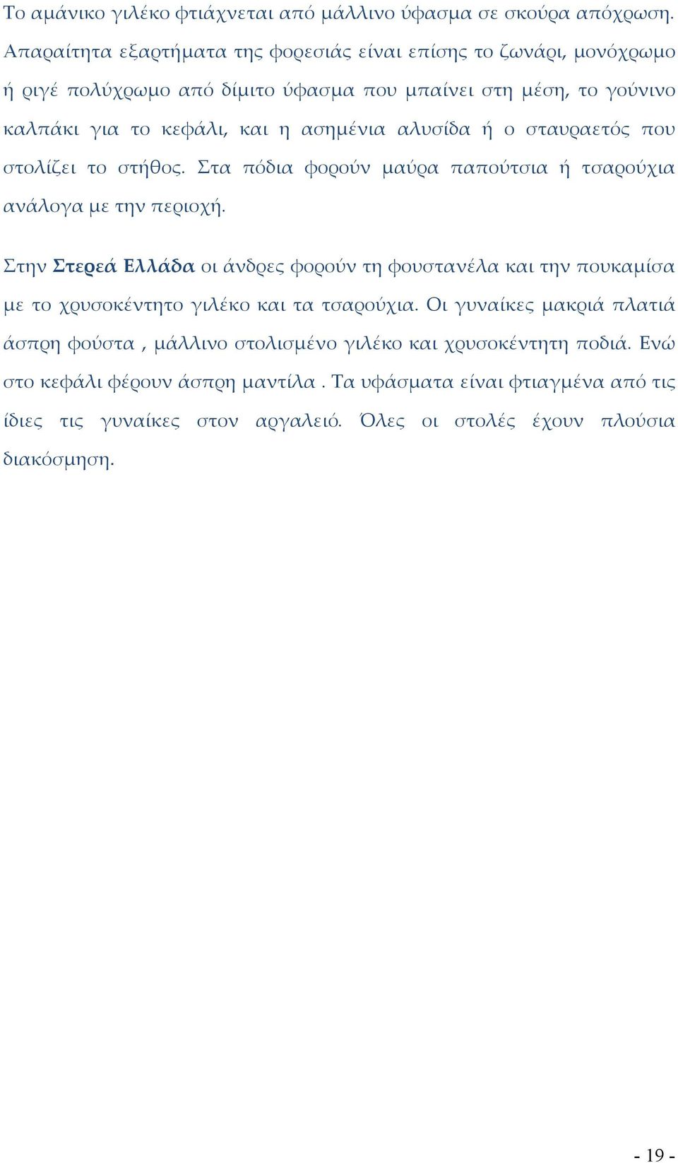 αλυσίδα ή ο σταυραετός που στολίζει το στήθος. Στα πόδια φορούν μαύρα παπούτσια ή τσαρούχια ανάλογα με την περιοχή.