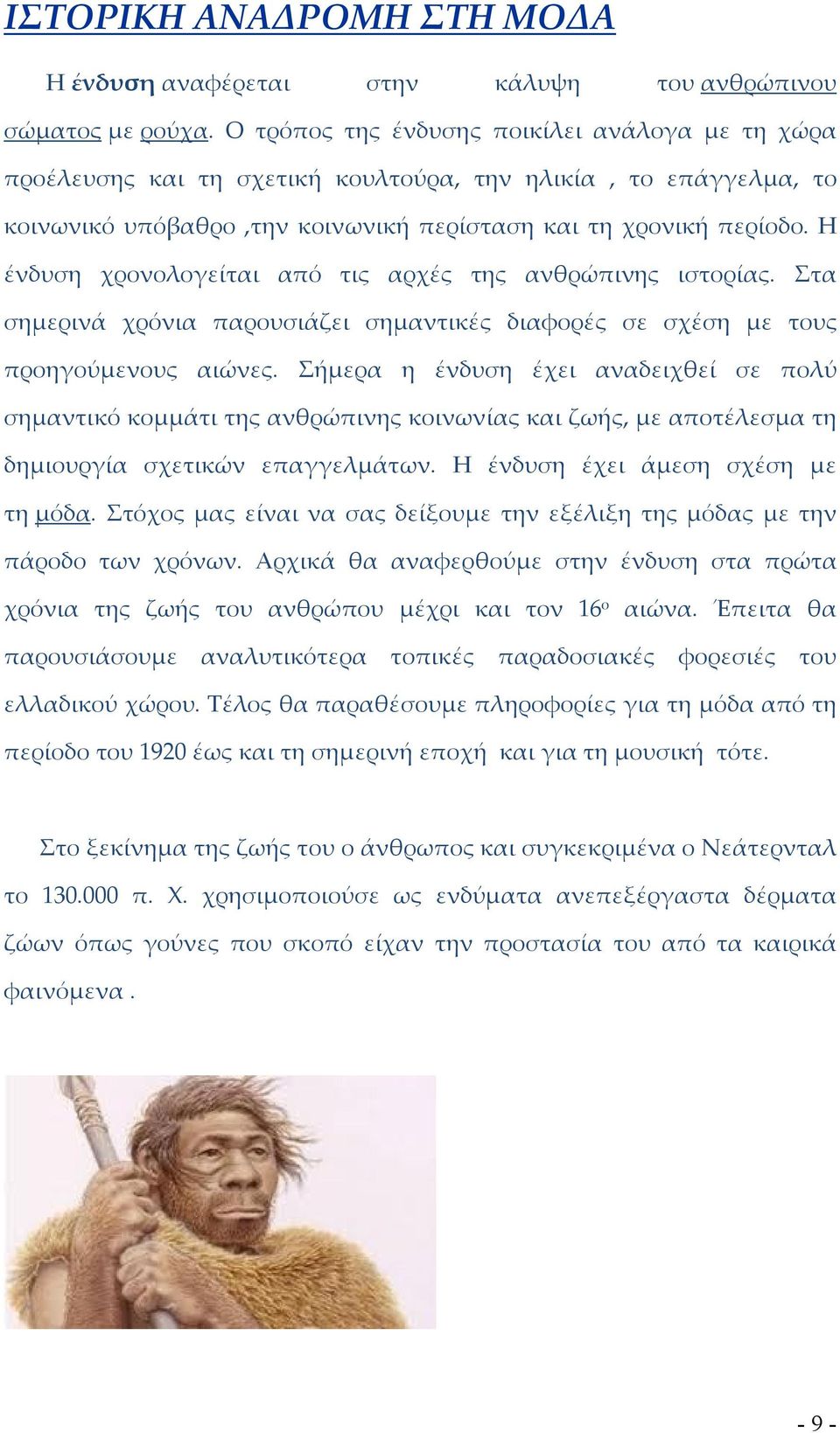 Η ένδυση χρονολογείται από τις αρχές της ανθρώπινης ιστορίας. Στα σημερινά χρόνια παρουσιάζει σημαντικές διαφορές σε σχέση με τους προηγούμενους αιώνες.