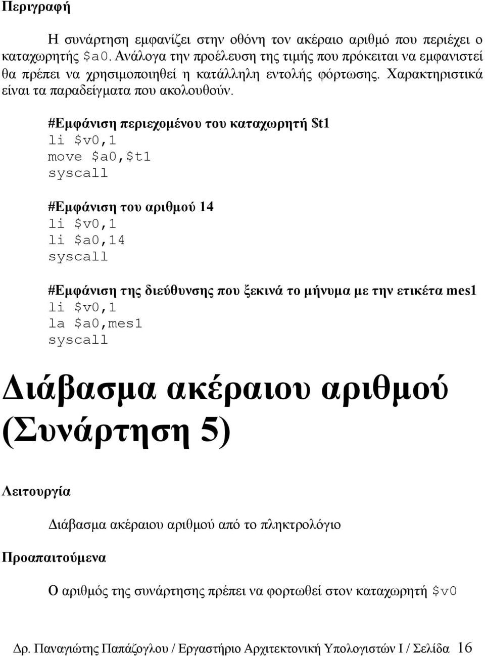 #Εμφάνιση περιεχομένου του καταχωρητή $t1 li $v0,1 move $a0,$t1 #Εμφάνιση του αριθμού 14 li $v0,1 li $a0,14 #Εμφάνιση της διεύθυνσης που ξεκινά το μήνυμα με την ετικέτα mes1