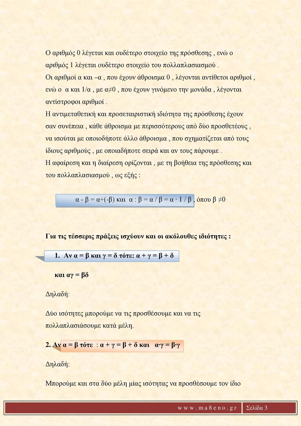 Η αντιμεταθετική και προσεταιριστική ιδιότητα της πρόσθεσης έχουν σαν συνέπεια, κάθε άθροισμα με περισσότερους από δύο προσθετέους, να ισούται με οποιοδήποτε άλλο άθροισμα, που σχηματίζεται από τους