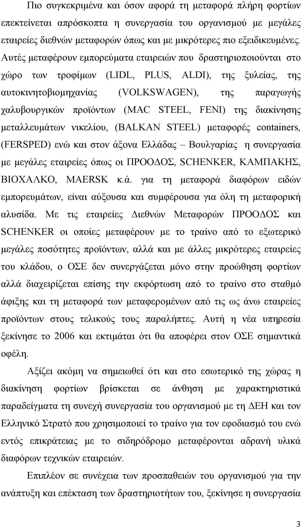 STEEL, FENI) της διακίνησης µεταλλευµάτων νικελίου, (BALKAN STEEL) µεταφορές containers, (FERSPED) ενώ και στον άξονα Ελλάδας Βουλγαρίας η συνεργασία µε µεγάλες εταιρείες όπως οι ΠΡΟΟ ΟΣ, SCHENKER,