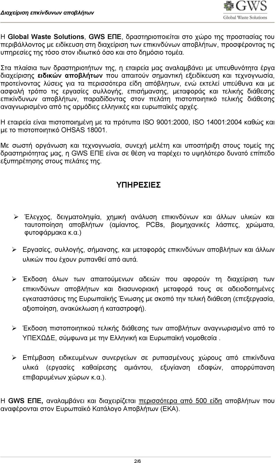 Στα πλαίσια των δραστηριοτήτων της, η εταιρεία μας αναλαμβάνει με υπευθυνότητα έργα διαχείρισης ειδικών αποβλήτων που απαιτούν σημαντική εξειδίκευση και τεχνογνωσία, προτείνοντας λύσεις για τα