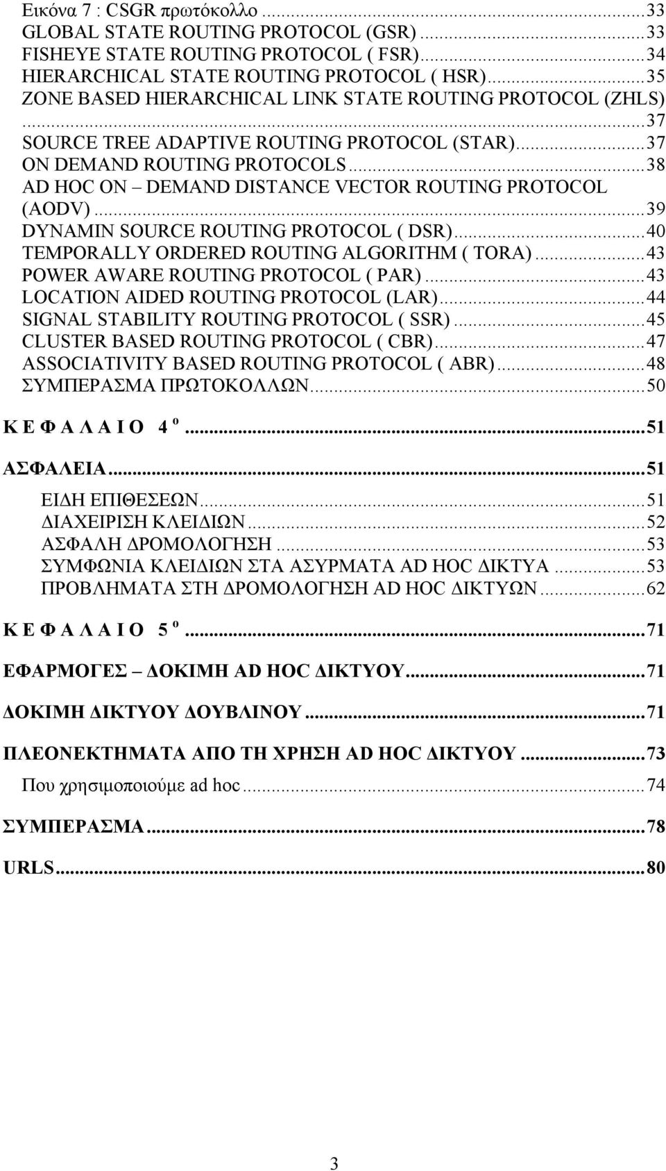 ..38 AD HOC ON DEMAND DISTANCE VECTOR ROUTING PROTOCOL (AODV)...39 DYNAMIN SOURCE ROUTING PROTOCOL ( DSR)...40 TEMPORALLY ORDERED ROUTING ALGORITHM ( TORA)...43 POWER AWARE ROUTING PROTOCOL ( PAR).