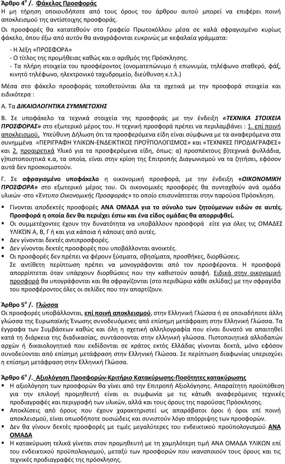 προμήθειας καθώς και ο αριθμός της Πρόσκλησης. - Τα πλήρη στοιχεία του προσφέροντος (ονοματεπώνυμο ή επωνυμία, τηλέφωνο σταθερό, φάξ, κινητό τηλέφωνο, ηλεκτρονικό ταχυδρομείο, διεύθυνση κ.τ.λ.) Μέσα στο φάκελο προσφοράς τοποθετούνται όλα τα σχετικά με την προσφορά στοιχεία και ειδικότερα : Α.