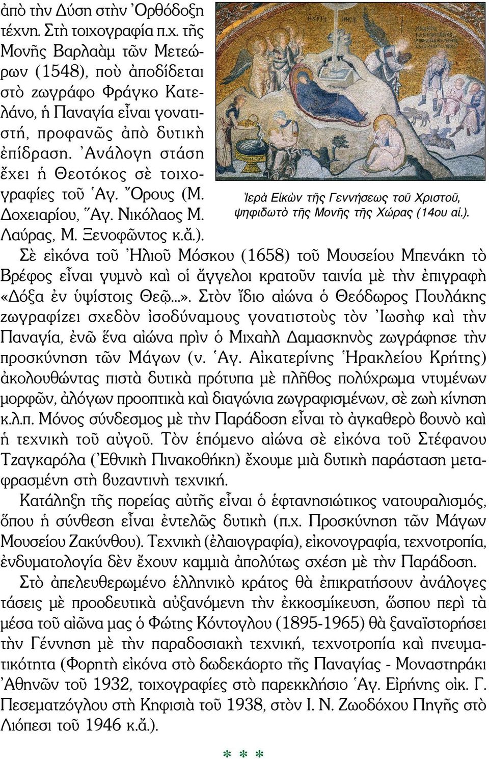 Σὲ εἰκόνα τοῦ Ηλιοῦ Μόσκου (1658) τοῦ Μουσείου Μπενάκη τὸ Βρέφος εἶναι γυμνὸ καὶ οἱ ἄγγελοι κρατοῦν ταινία μὲ τὴν ἐπιγραφὴ «Δόξα ἐν ὑψίστοις Θεῷ...».
