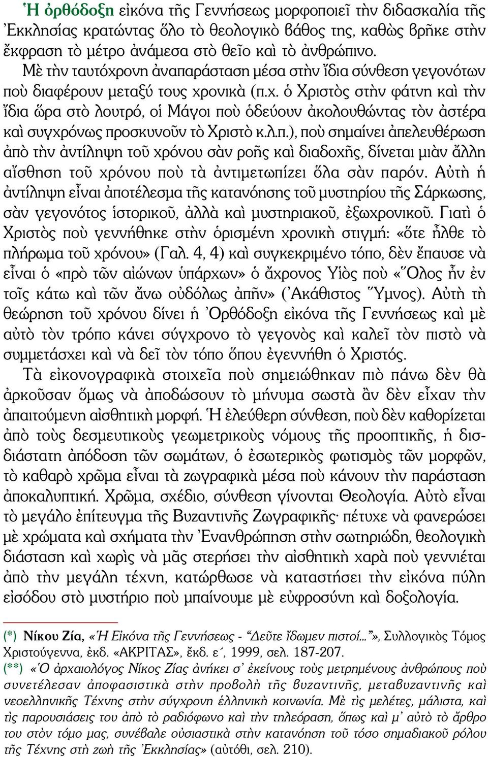 λ.π.), ποὺ σημαίνει ἀπελευθέρωση ἀπὸ τὴν ἀντίληψη τοῦ χρόνου σὰν ροῆς καὶ διαδοχῆς, δίνεται μιὰν ἄλλη αἴσθηση τοῦ χρόνου ποὺ τὰ ἀντιμετωπίζει ὅλα σὰν παρόν.