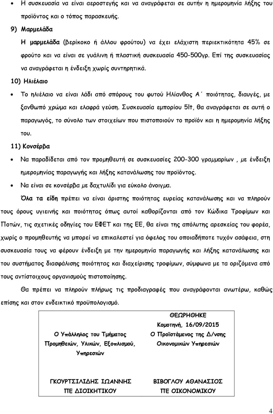 Επί της συσκευασίας να αναγράφεται η ένδειξη χωρίς συντηρητικά. 10) Ηλιέλαιο Το ηλιέλαιο να είναι λάδι από σπόρους του φυτού Ηλίανθος Α ποιότητας, διαυγές, µε ξανθωπό χρώµα και ελαφρά γεύση.