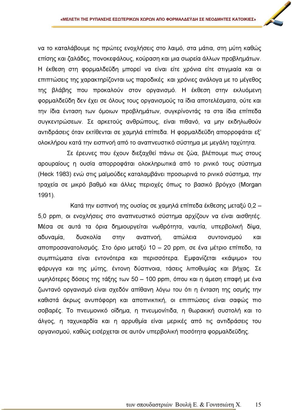Η έκθεση στην εκλυόµενη φορµαλδεΰδη δεν έχει σε όλους τους οργανισµούς τα ίδια αποτελέσµατα, ούτε και την ίδια ένταση των όµοιων προβληµάτων, συγκρίνοντάς τα στα ίδια επίπεδα συγκεντρώσεων.
