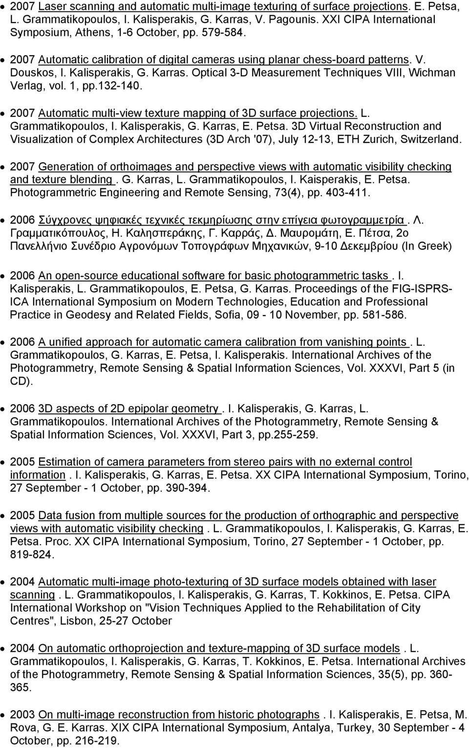 Optical 3-D Measurement Techniques VIII, Wichman Verlag, vol. 1, pp.132-140. 2007 Automatic multi-view texture mapping of 3D surface projections. L. Grammatikopoulos, I. Kalisperakis, G. Karras, E.