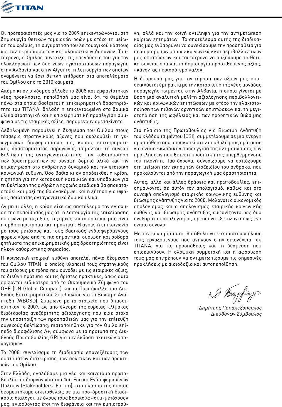 Ταυτόχρονα, ο Όμιλος συνεχίζει τις επενδύσεις του για την ολοκλήρωση των δύο νέων εγκαταστάσεων παραγωγής στην Αλβανία και στην Αίγυπτο, η λειτουργία των οποίων αναμένεται να έχει θετική επίδραση στα