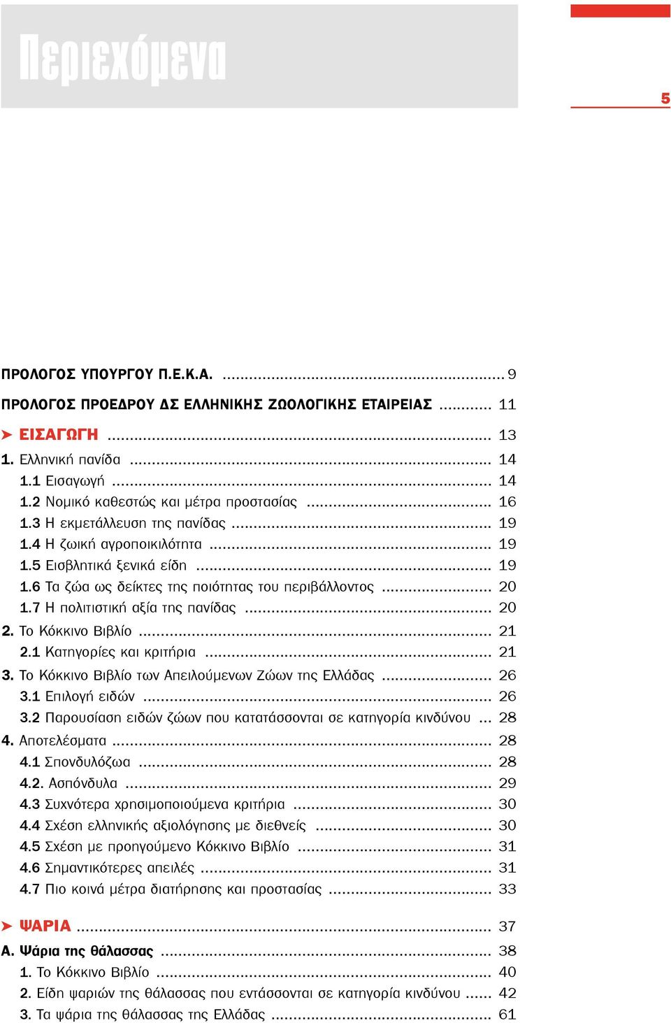 .. 20 2. Το Κόκκινο Βιβλίο... 21 2.1 Κατηγορίες και κριτήρια... 21 3. Το Κόκκινο Βιβλίο των Απειλούμενων Ζώων της Ελλάδας... 26 3.1 Επιλογή ειδών... 26 3.2 Παρουσίαση ειδών ζώων που κατατάσσονται σε κατηγορία κινδύνου.