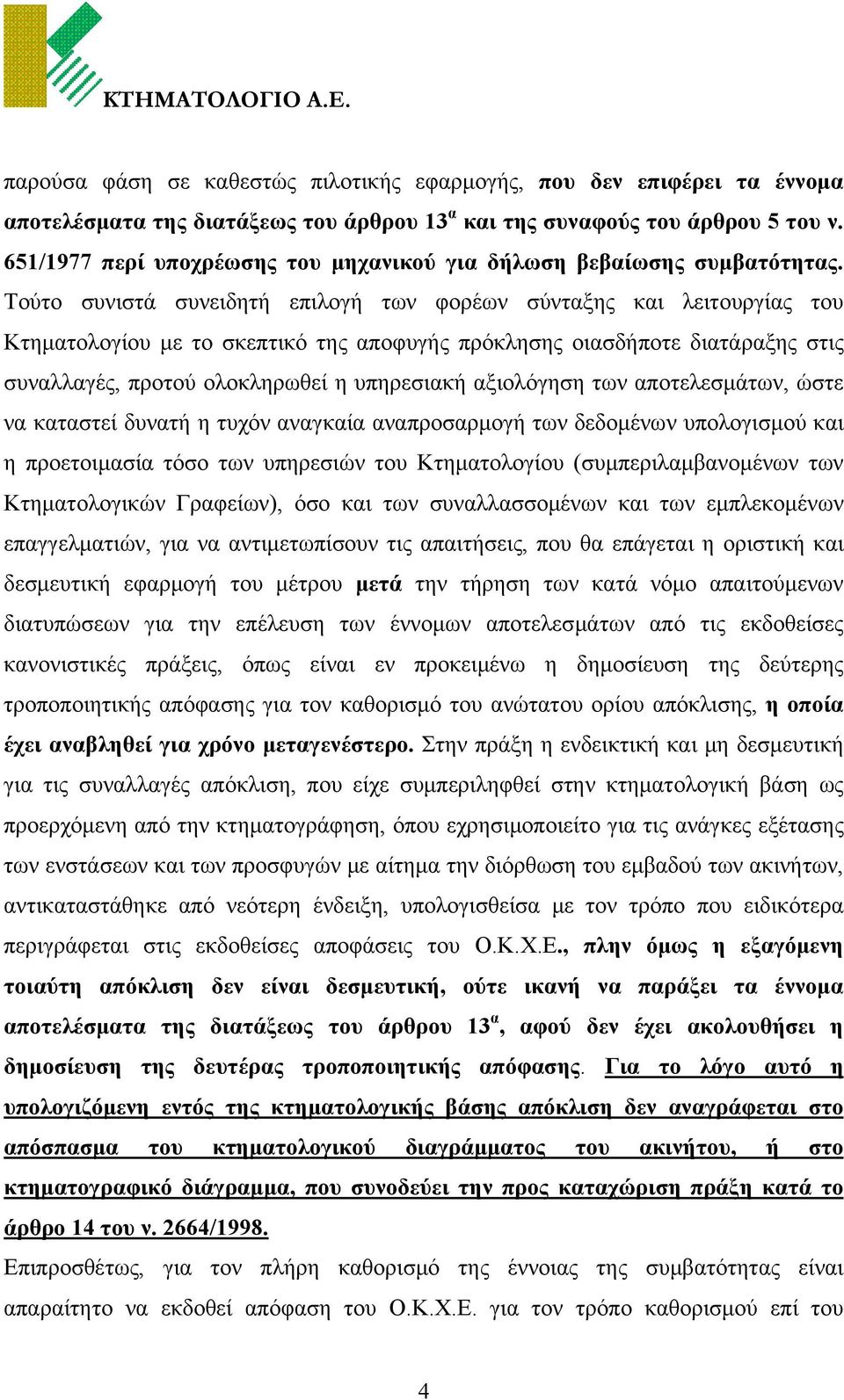 Τούτο συνιστά συνειδητή επιλογή των φορέων σύνταξης και λειτουργίας του Κτηματολογίου με το σκεπτικό της αποφυγής πρόκλησης οιασδήποτε διατάραξης στις συναλλαγές, προτού ολοκληρωθεί η υπηρεσιακή