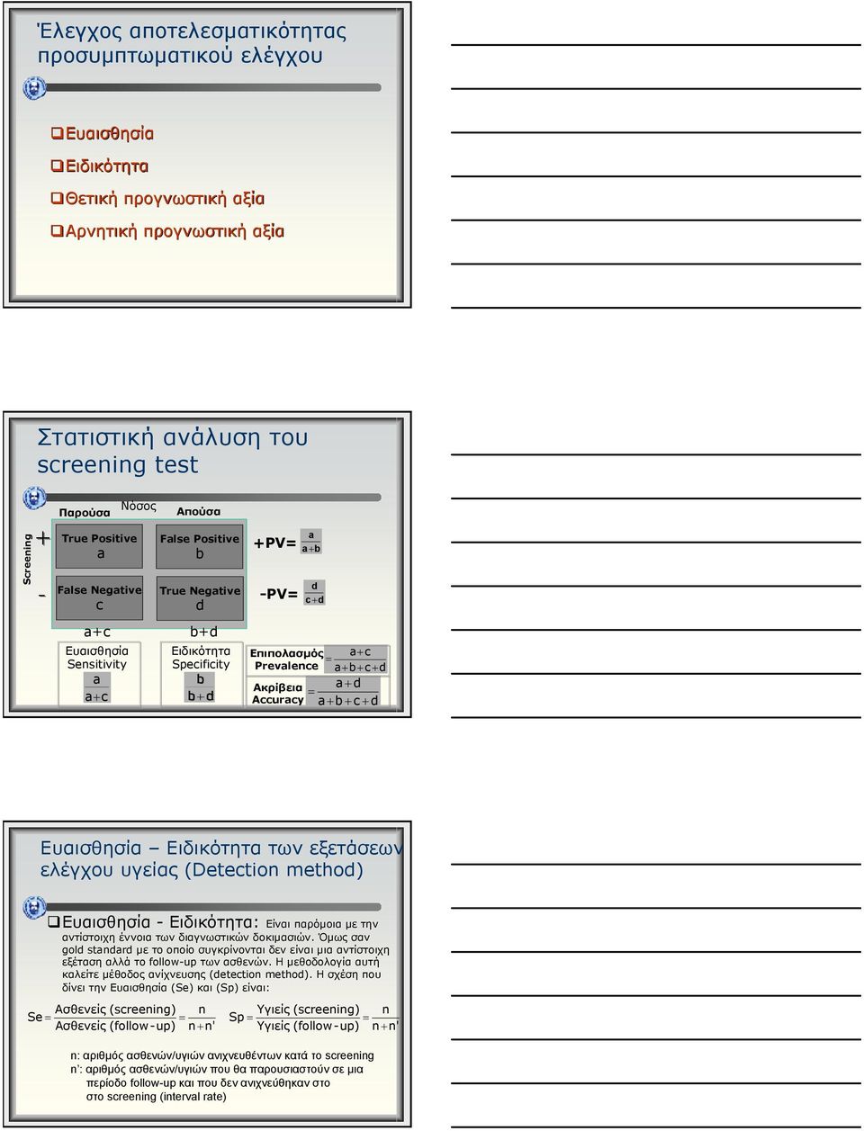 Ακρίβεια a+ d = Accuracy a+ b + c + d Ευαισθησία Ειδικότητα των εξετάσεων ελέγχου υγείας (Detection method) Ευαισθησία - Ειδικότητα: Ειδικότητα: Είναι παρόµοια µε την αντίστοιχη έννοια των