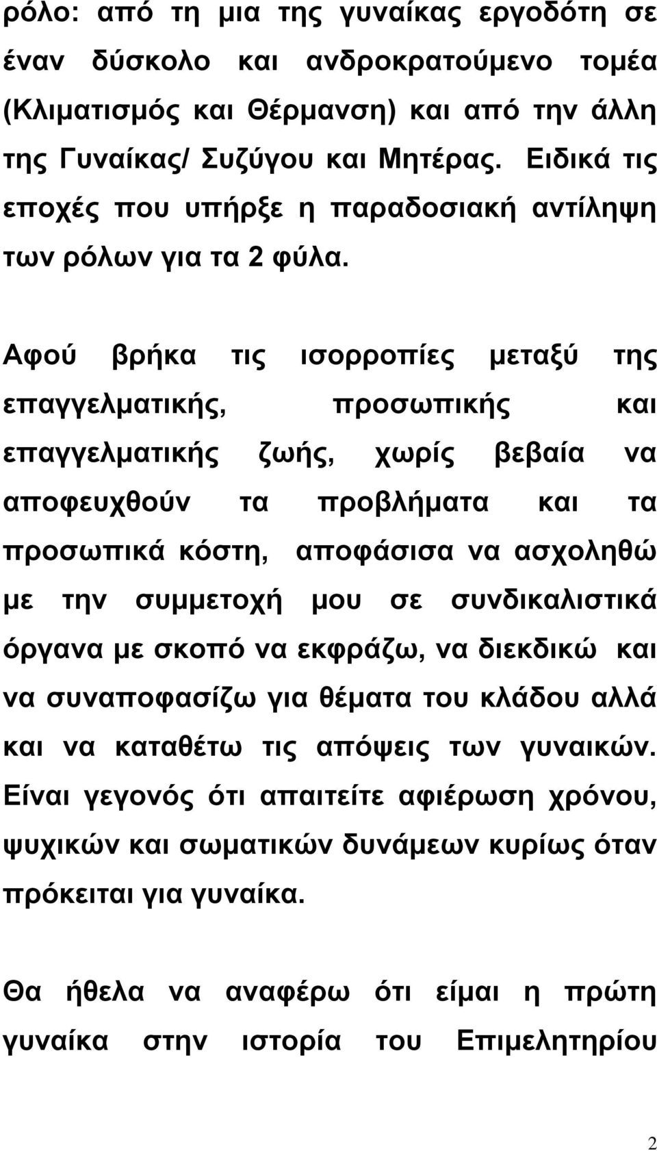 Αφού βρήκα τις ισορροπίες μεταξύ της επαγγελματικής, προσωπικής και επαγγελματικής ζωής, χωρίς βεβαία να αποφευχθούν τα προβλήματα και τα προσωπικά κόστη, αποφάσισα να ασχοληθώ με την