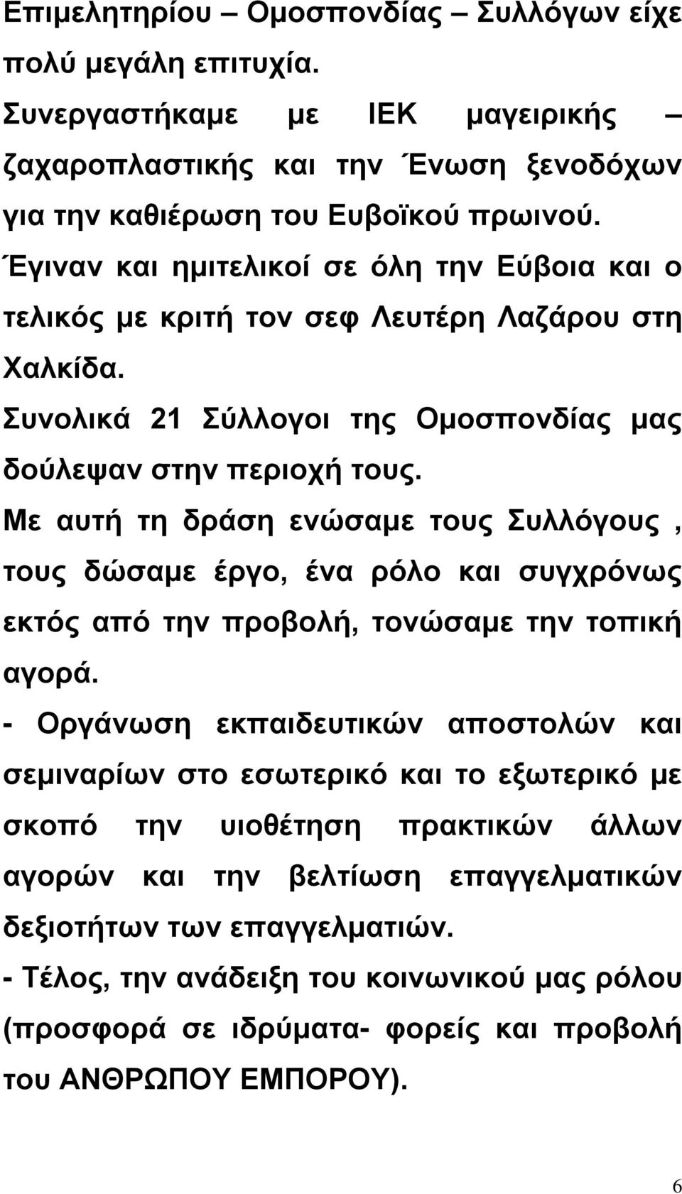 Με αυτή τη δράση ενώσαμε τους Συλλόγους, τους δώσαμε έργο, ένα ρόλο και συγχρόνως εκτός από την προβολή, τονώσαμε την τοπική αγορά.