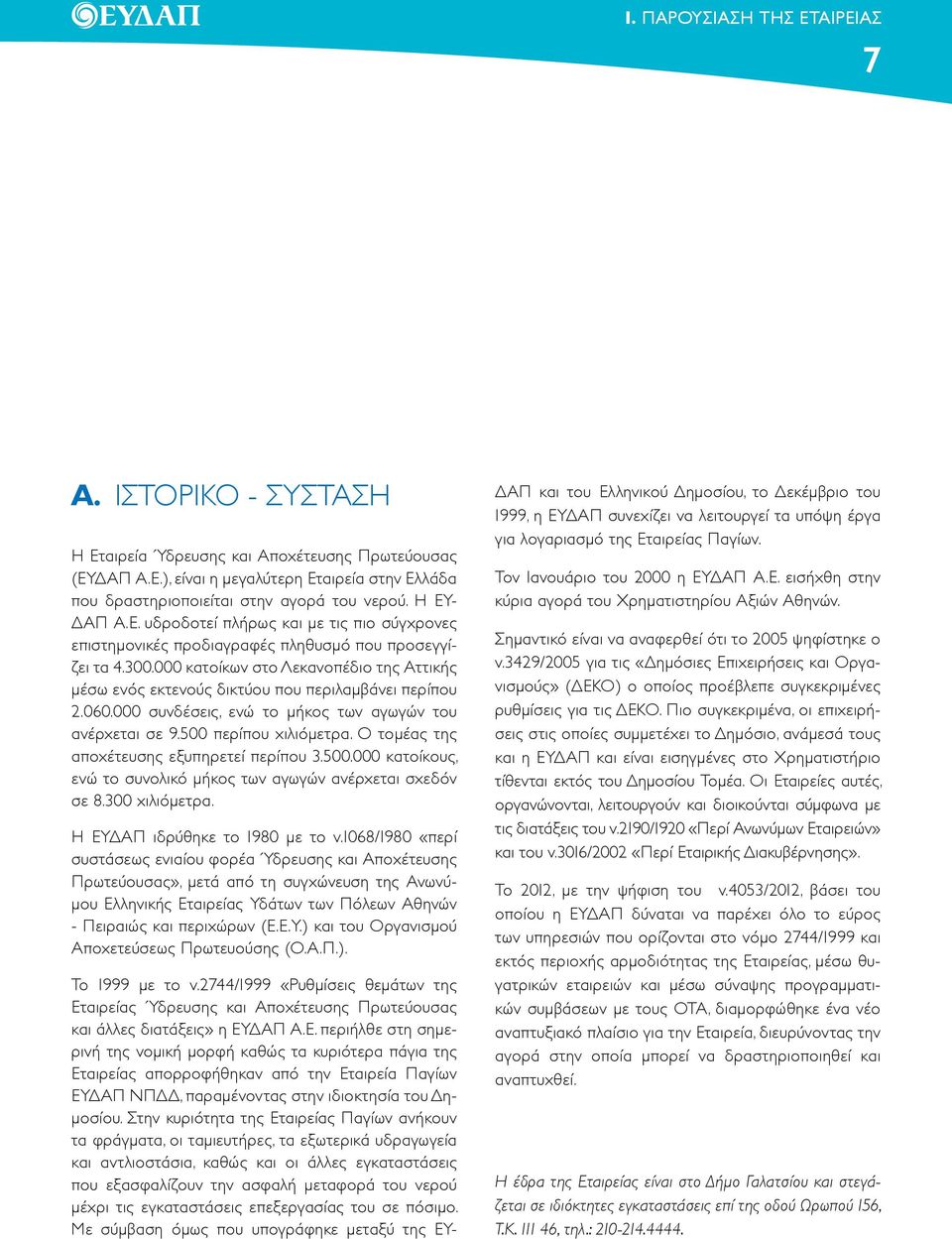 000 κατοίκων στο Λεκανοπέδιο της Αττικής μέσω ενός εκτενούς δικτύου που περιλαμβάνει περίπου 2.060.000 συνδέσεις, ενώ το μήκος των αγωγών του ανέρχεται σε 9.500 περίπου χιλιόμετρα.