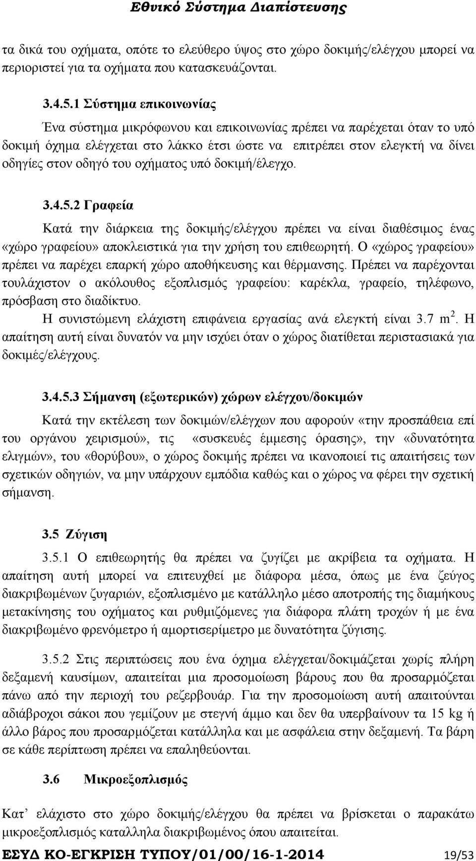 οχήµατος υπό δοκιµή/έλεγχο. 3.4.5.2 Γραφεία Κατά την διάρκεια της δοκιµής/ελέγχου πρέπει να είναι διαθέσιµος ένας «χώρο γραφείου» αποκλειστικά για την χρήση του επιθεωρητή.