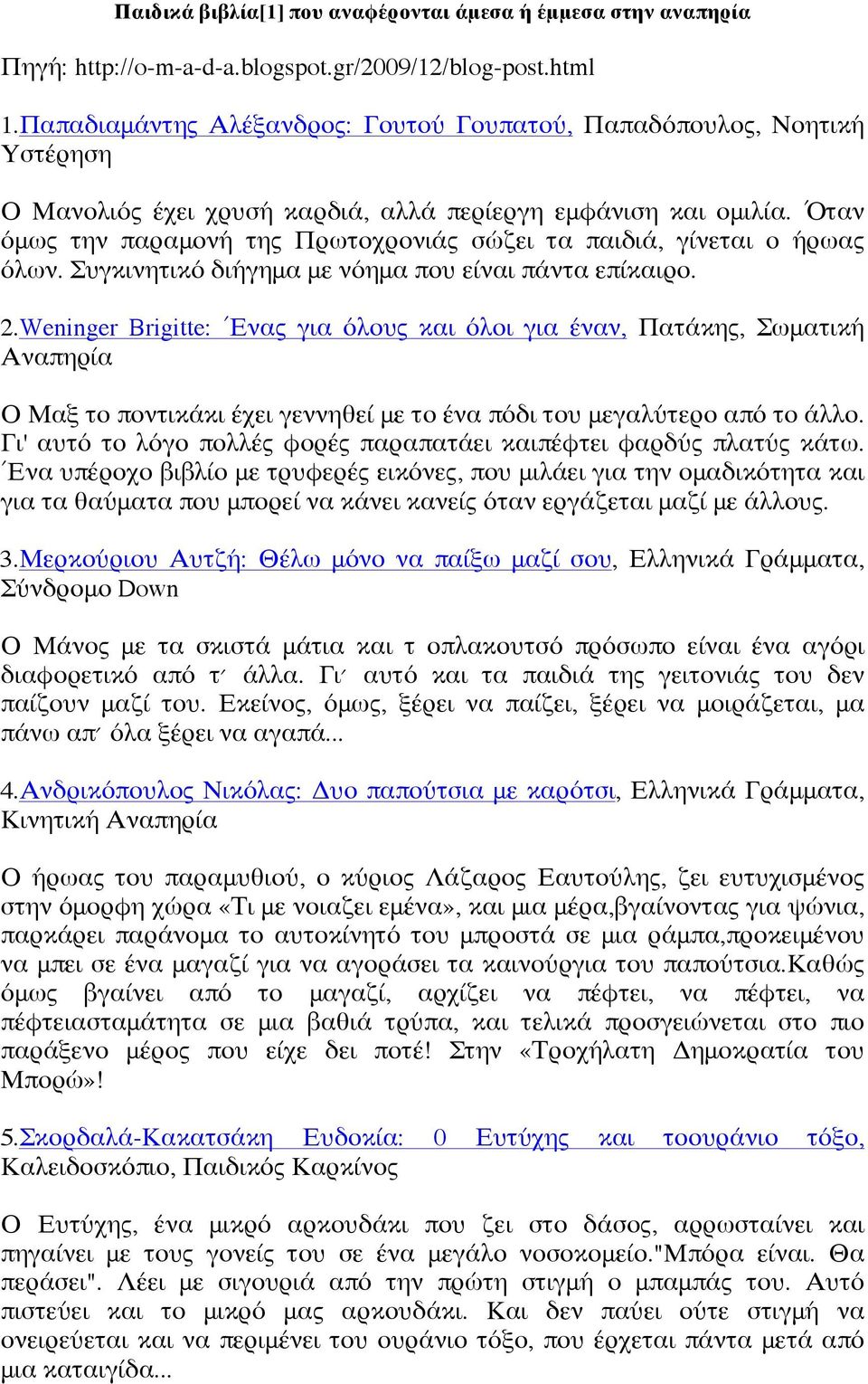 ΌΌταν όμως την παραμονή της Πρωτοχρονιάς σώζει τα παιδιά, γίνεται ο ήρωας όλων. Συγκινητικό διήγημα με νόημα που είναι πάντα επίκαιρο. 2.