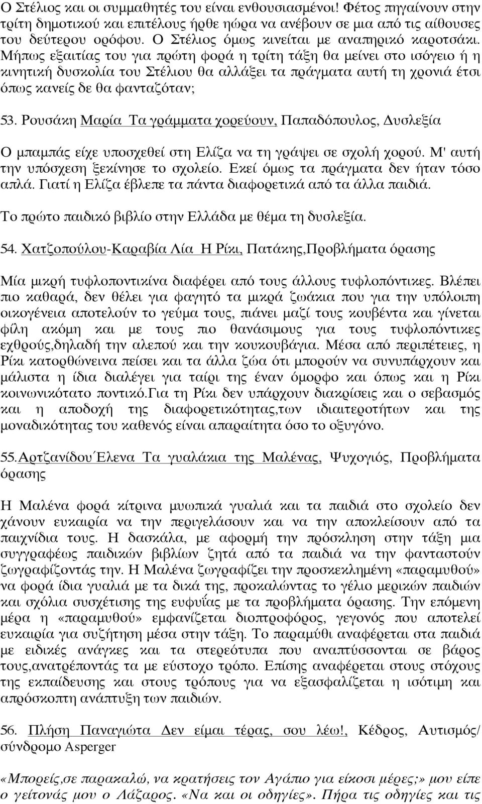 Μήπως εξαιτίας του για πρώτη φορά η τρίτη τάξη θα μείνει στο ισόγειο ή η κινητική δυσκολία του Στέλιου θα αλλάξει τα πράγματα αυτή τη χρονιά έτσι όπως κανείς δε θα φανταζόταν; 53.