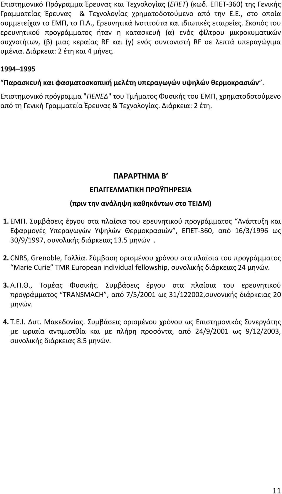 Σκοπός του ερευνητικού προγράμματος ήταν η κατασκευή (α) ενός φίλτρου μικροκυματικών συχνοτήτων, (β) μιας κεραίας RF και (γ) ενός συντονιστή RF σε λεπτά υπεραγώγιμα υμένια.