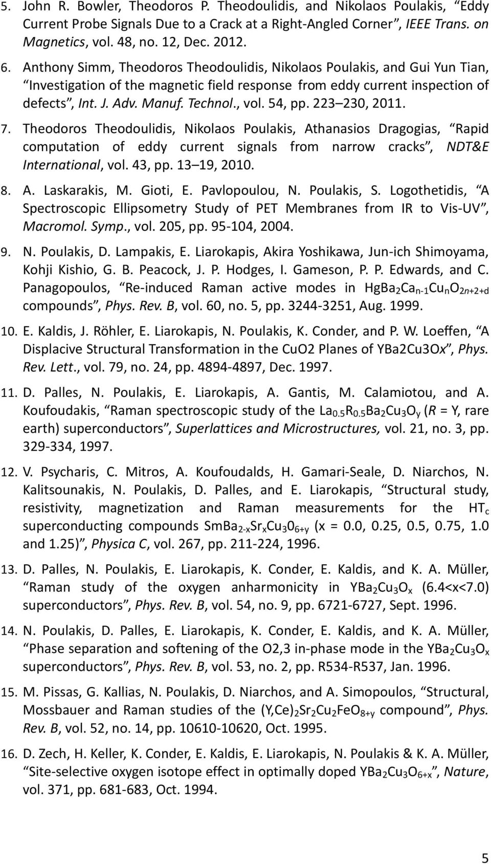 54, pp. 223 230, 2011. 7. Theodoros Theodoulidis, Nikolaos Poulakis, Athanasios Dragogias, Rapid computation of eddy current signals from narrow cracks, NDT&E International, vol. 43, pp. 13 19, 2010.