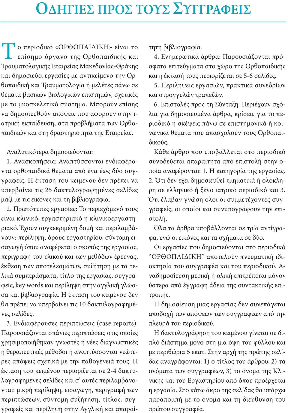 Μπορούν επίσης να δημοσιευθούν απόψεις που αφορούν στην ι- ατρική εκπαίδευση, στα προβλήματα των Ορθοπαιδικών και στη δραστηριότητα της Εταιρείας. Αναλυτικότερα δημοσιεύονται: 1.