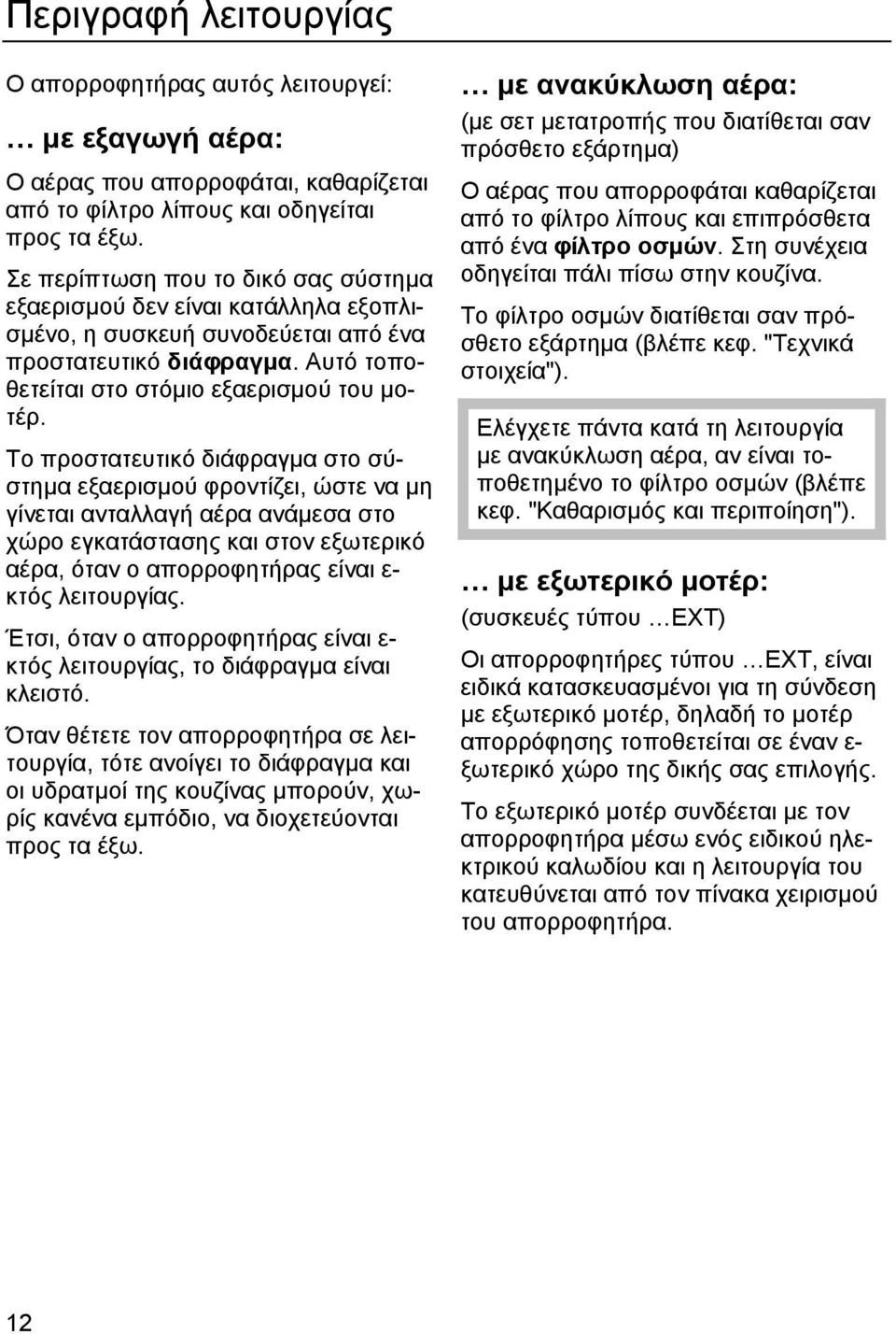 Το προστατευτικό διάφραγµα στο σύστηµα εξαερισµού φροντίζει, ώστε να µη γίνεται ανταλλαγή αέρα ανάµεσα στο χώρο εγκατάστασης και στον εξωτερικό αέρα, όταν ο απορροφητήρας είναι ε- κτός λειτουργίας.