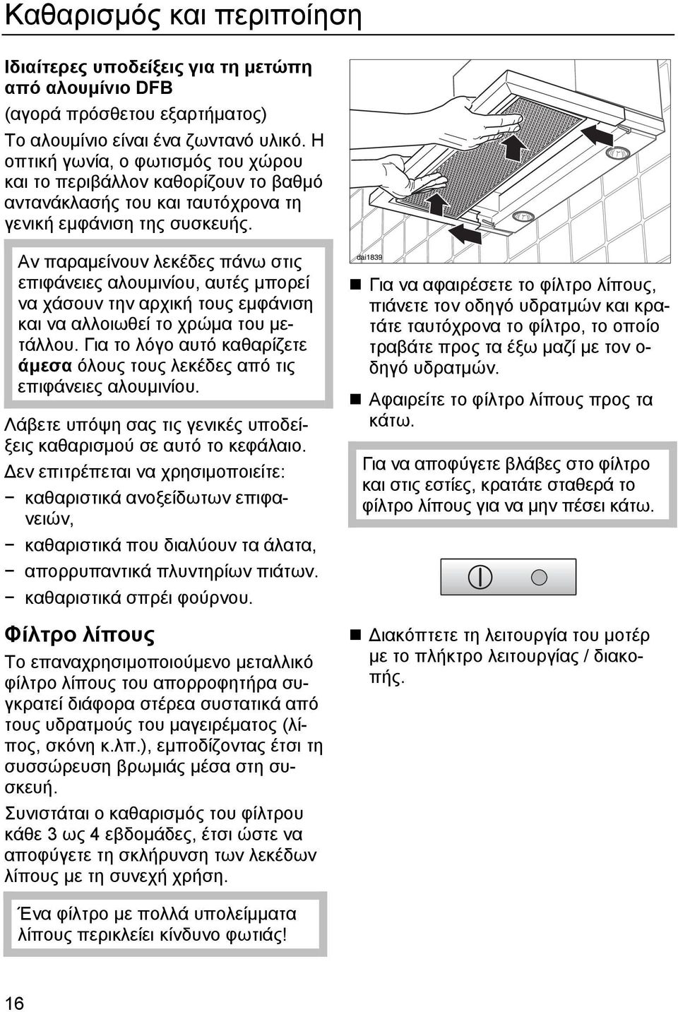 Αν παραµείνουν λεκέδες πάνω στις επιφάνειες αλουµινίου, αυτές µπορεί να χάσουν την αρχική τους εµφάνιση και να αλλοιωθεί το χρώµα του µετάλλου.