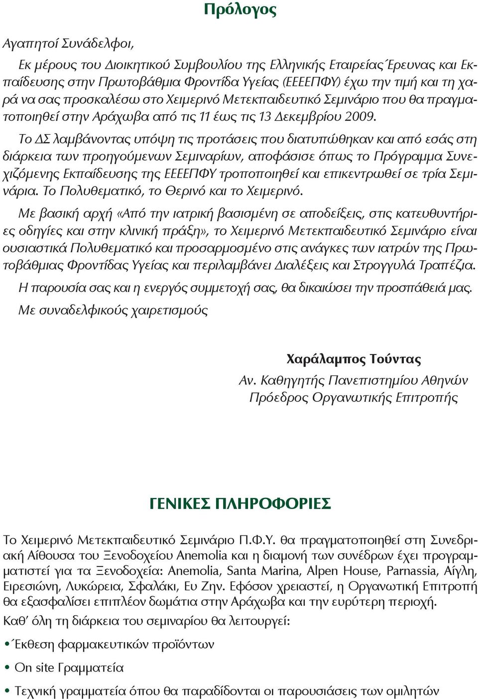 Το ΔΣ λαμβάνοντας υπόψη τις προτάσεις που διατυπώθηκαν και από εσάς στη διάρκεια των προηγούμενων Σεμιναρίων, αποφάσισε όπως το Πρόγραμμα Συνεχιζόμενης Εκπαίδευσης της ΕΕΕΕΠΦΥ τροποποιηθεί και