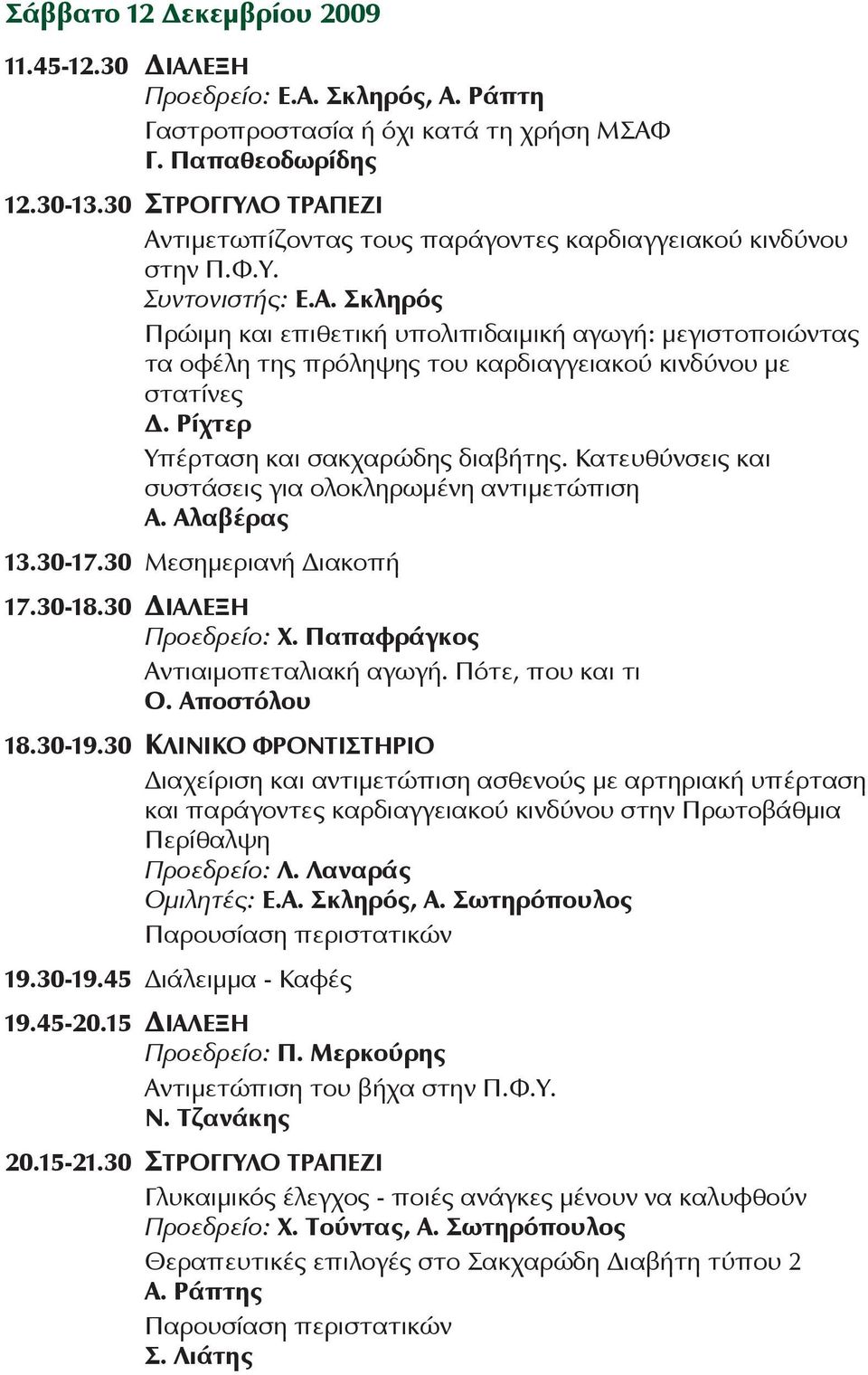 Ρίχτερ Υπέρταση και σακχαρώδης διαβήτης. Κατευθύνσεις και συστάσεις για ολοκληρωμένη αντιμετώπιση Α. Αλαβέρας 13.30-17.30 Μεσημεριανή Διακοπή 17.30-18.30 Διαλεξη Προεδρείο: Χ.