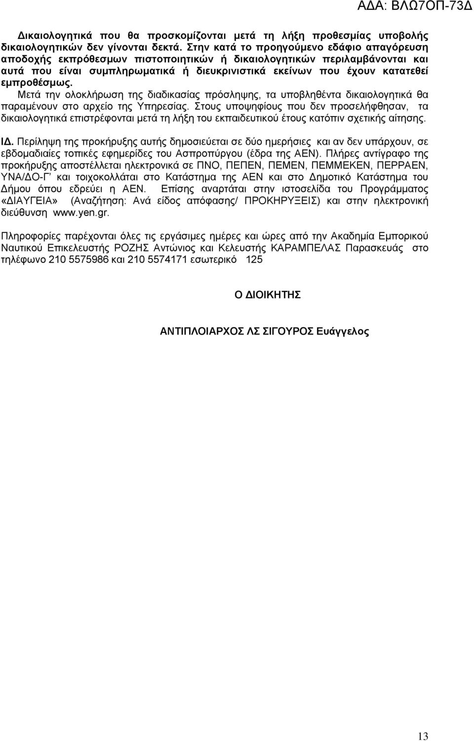 εμπροθέσμως. Μετά την ολοκλήρωση της διαδικασίας πρόσληψης, τα υποβληθέντα δικαιολογητικά θα παραμένουν στο αρχείο της Υπηρεσίας.