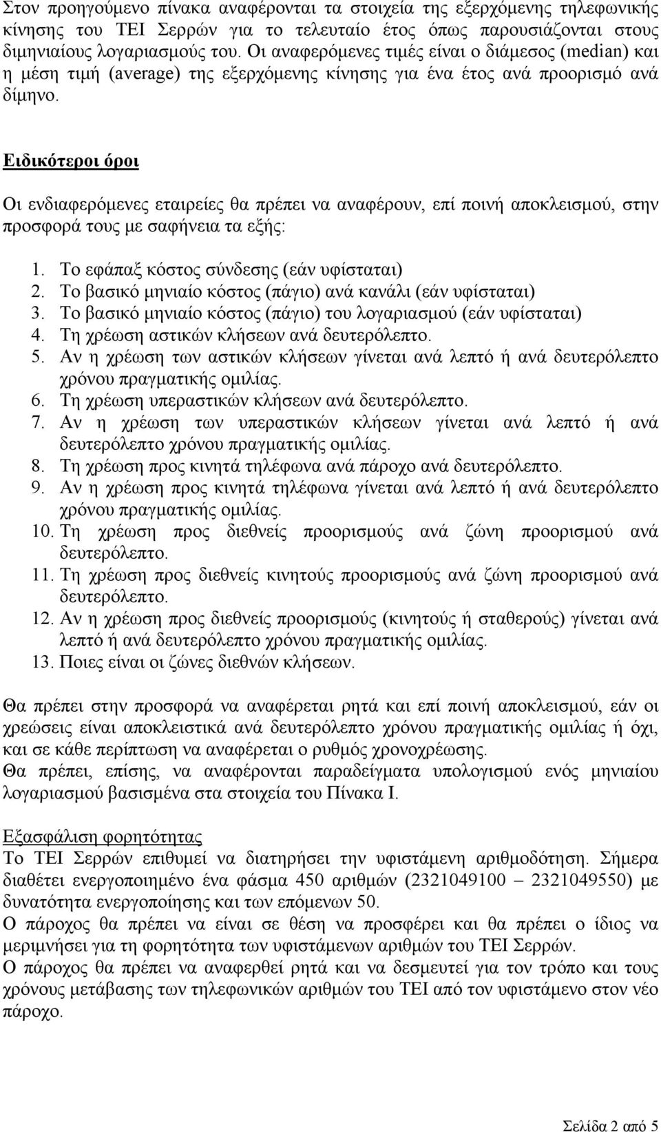 Ειδικότεροι όροι Οι ενδιαφερόμενες εταιρείες θα πρέπει να αναφέρουν, επί ποινή αποκλεισμού, στην προσφορά τους με σαφήνεια τα εξής: 1. Το εφάπαξ κόστος σύνδεσης (εάν υφίσταται) 2.