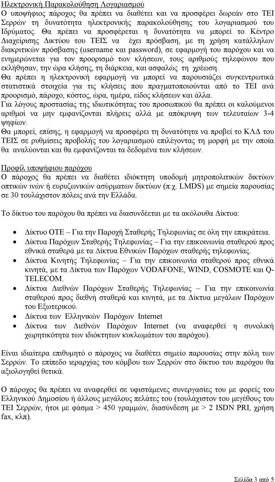 και να ενημερώνεται για τον προορισμό των κλήσεων, τους αριθμούς τηλεφώνου που εκλήθησαν, την ώρα κλήσης, τη διάρκεια, και ασφαλώς τη χρέωση.