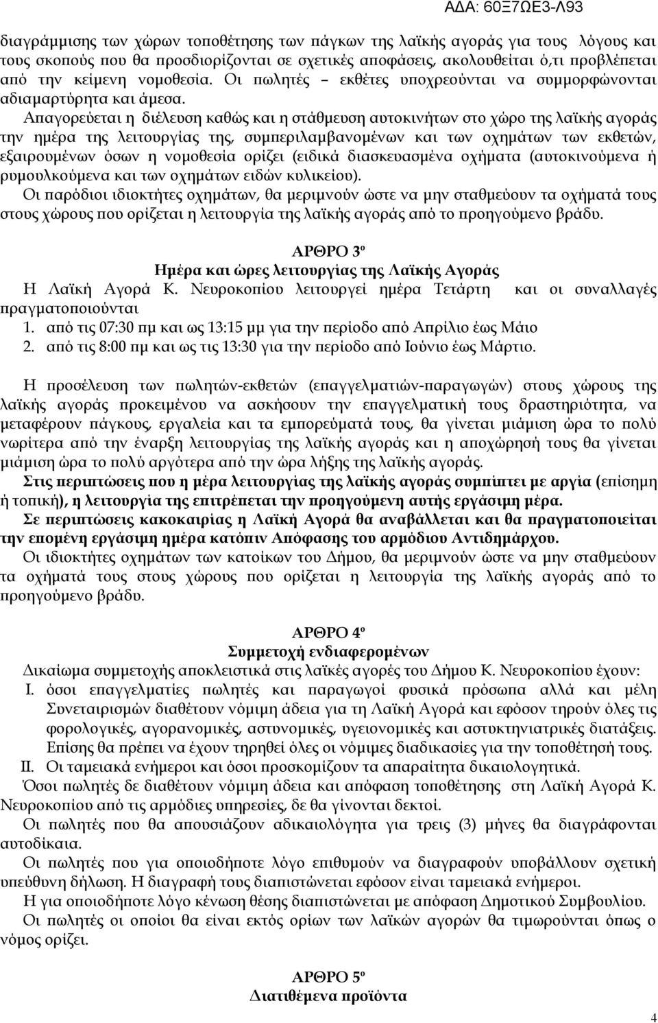 Απαγορεύεται η διέλευση καθώς και η στάθμευση αυτοκινήτων στο χώρο της λαϊκής αγοράς την ημέρα της λειτουργίας της, συμπεριλαμβανομένων και των οχημάτων των εκθετών, εξαιρουμένων όσων η νομοθεσία