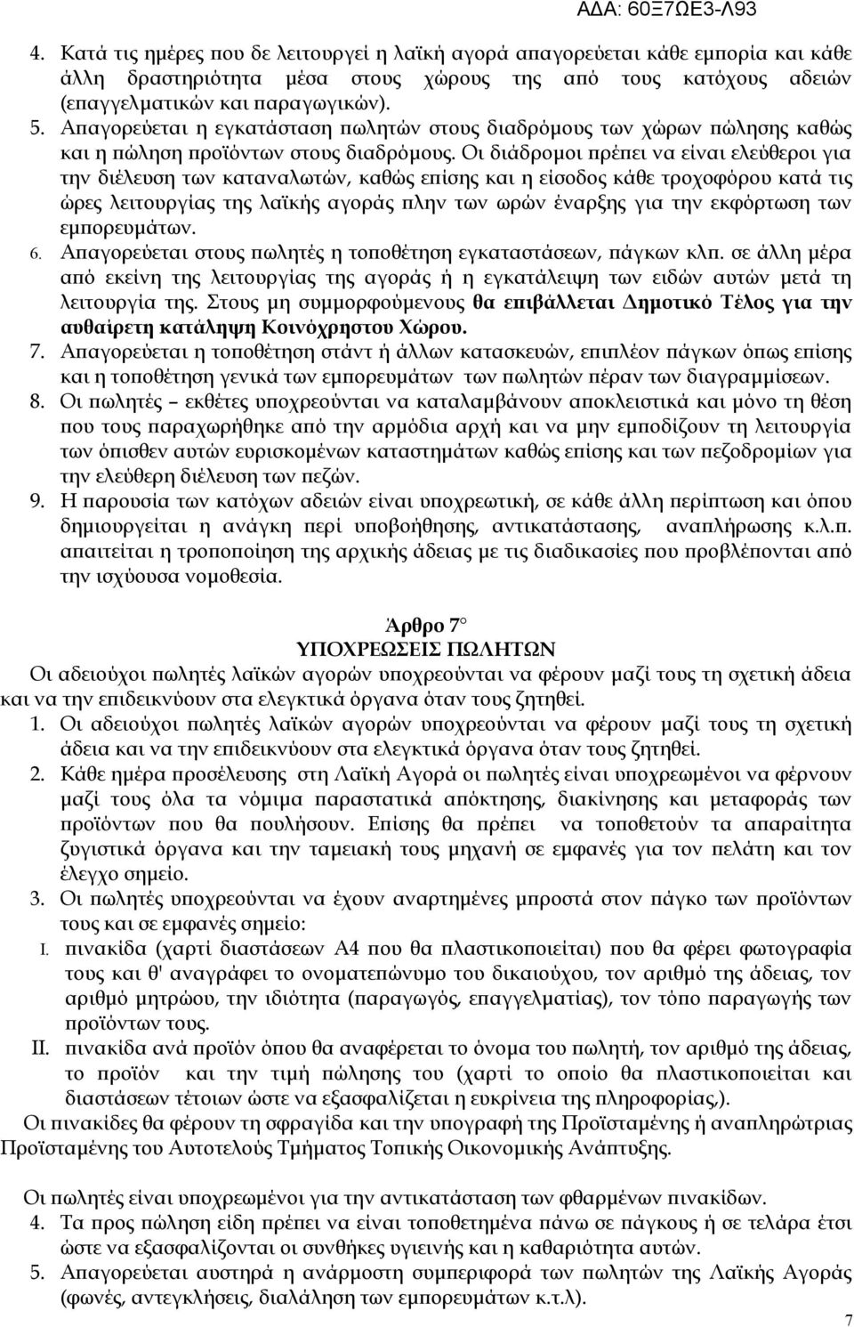 Οι διάδρομοι πρέπει να είναι ελεύθεροι για την διέλευση των καταναλωτών, καθώς επίσης και η είσοδος κάθε τροχοφόρου κατά τις ώρες λειτουργίας της λαϊκής αγοράς πλην των ωρών έναρξης για την εκφόρτωση